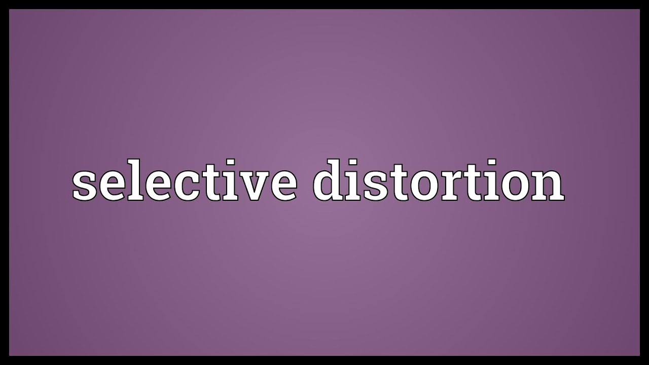 Selective distortion là gì? Thông tin cho bạn đọc